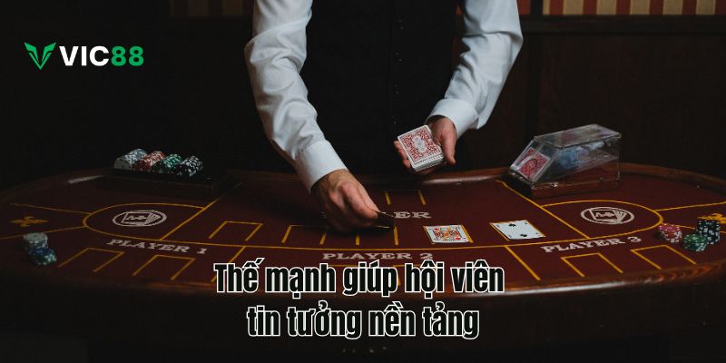 Thế mạnh giúp hội viên tin tưởng nền tảng hơn