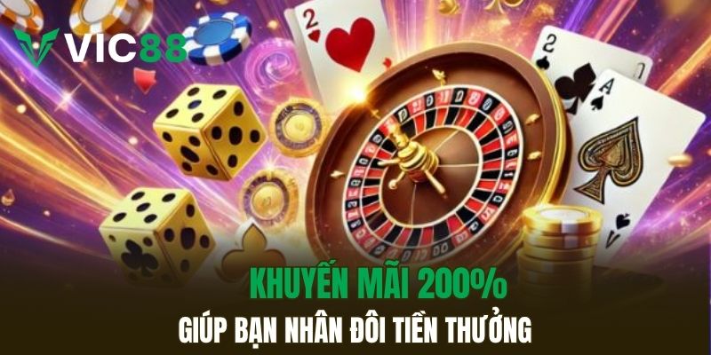 Khuyến mãi 200% giúp bạn nhân đôi tiền thưởng