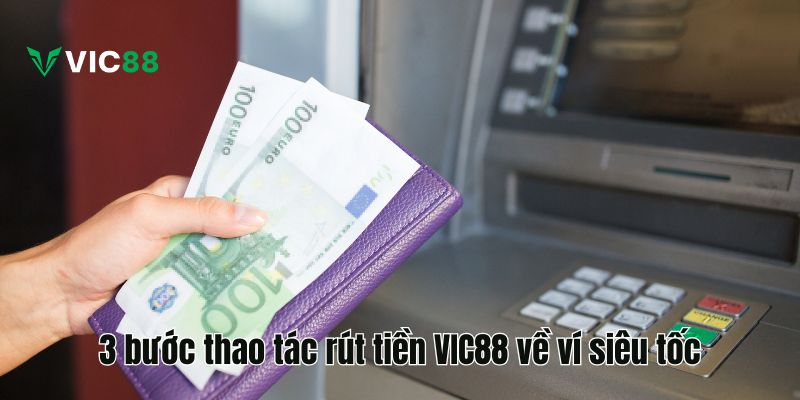 3 bước thao tác rút tiền VIC88 về ví siêu tốc